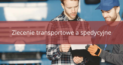 Zlecenie transportowe a spedycyjne – jakie są różnice?